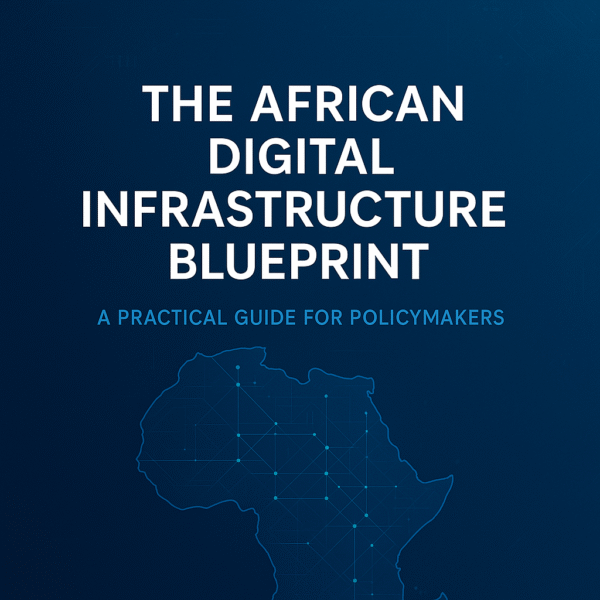 The African Digital Infrastructure Blueprint: A Practical Guide for Policymakers