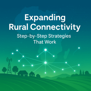 Expanding Rural Connectivity: Step-by-Step Strategies That Work